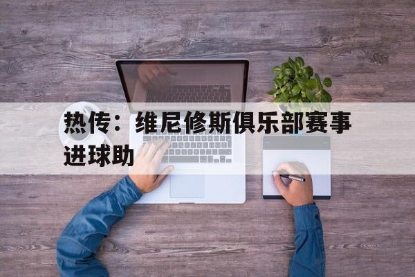 关于热传：维尼修斯俱乐部赛事进球助的信息